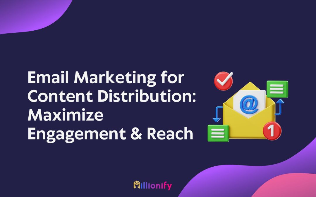 Email Marketing for Content Distribution: Maximize Engagement & Reach